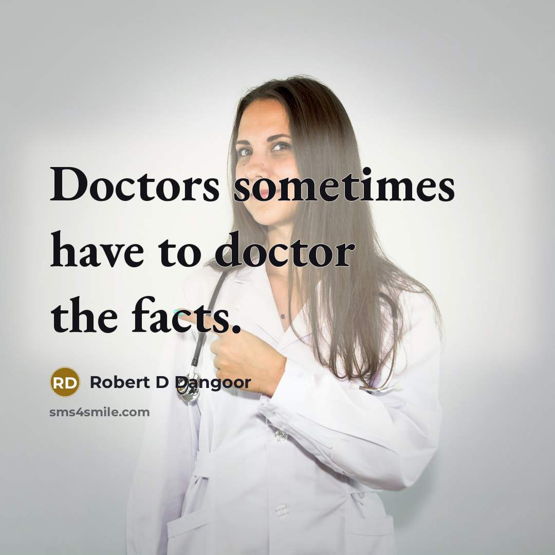 “Doctors sometimes have to doctor the facts.” quote by Robert D Dangoor