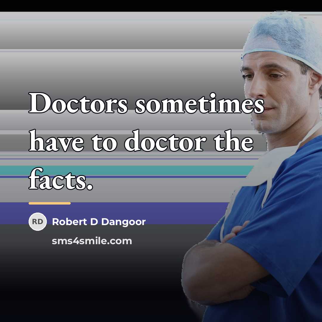 “Doctors sometimes have to doctor the facts.…” quote by Robert D Dangoor