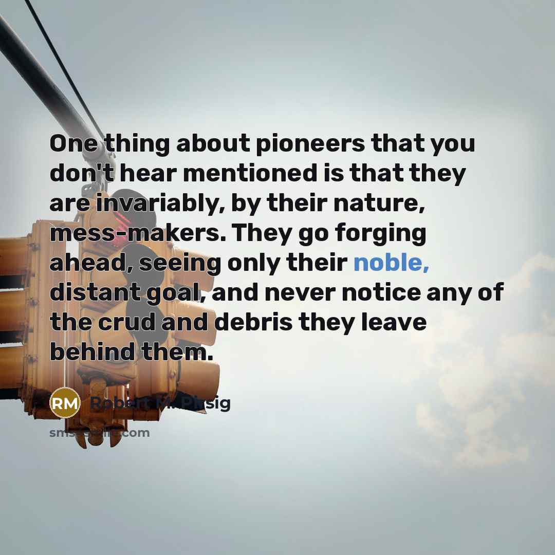“One thing about pioneers that you don't hear mentioned is…” quote by Robert M. Pirsig