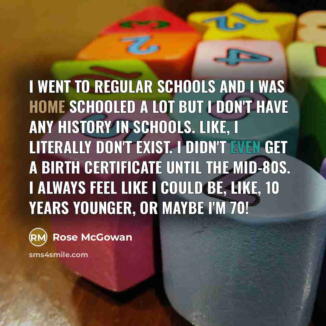 “I went to regular schools and I was home schooled…” quote by Rose McGowan