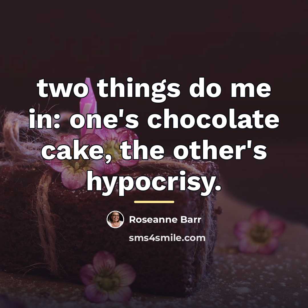 “two things do me in: one's chocolate cake, the other's…” quote by Roseanne Barr