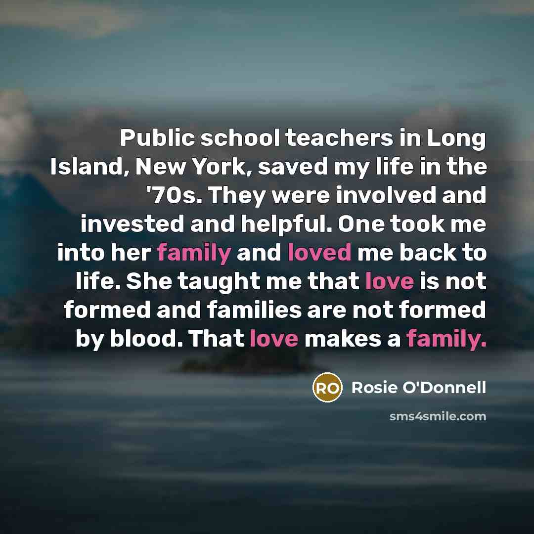 “Public school teachers in Long Island, New York, saved my…” quote by Rosie O'Donnell