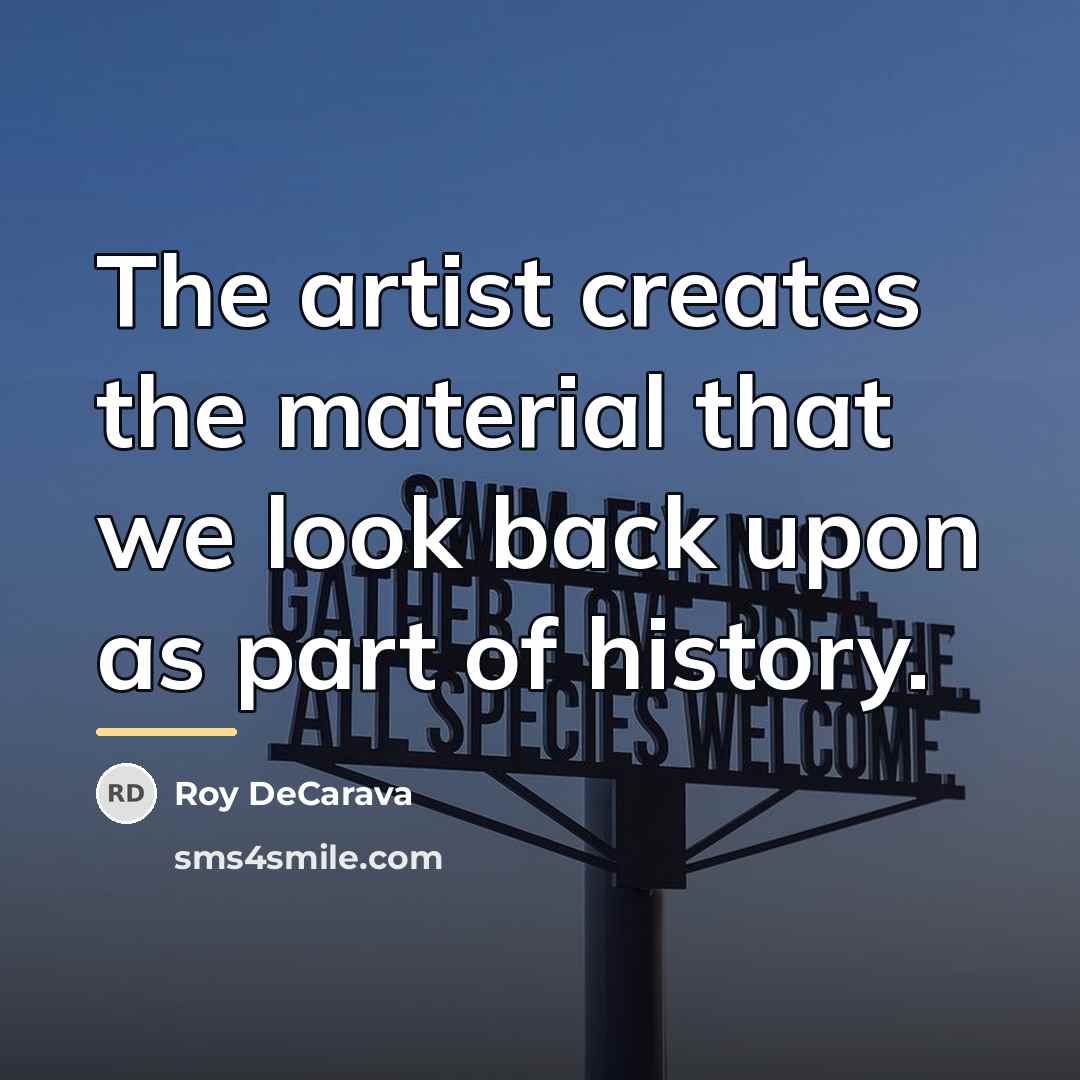 “The artist creates the material that we look back upon…” quote by Roy DeCarava
