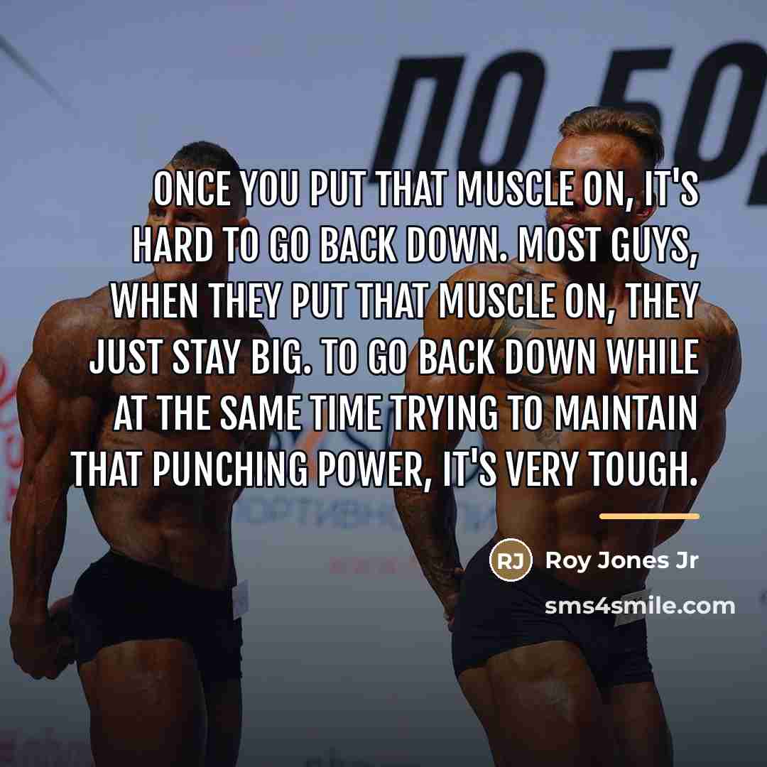 “Once you put that muscle on, it's hard to go…” quote by Roy Jones Jr