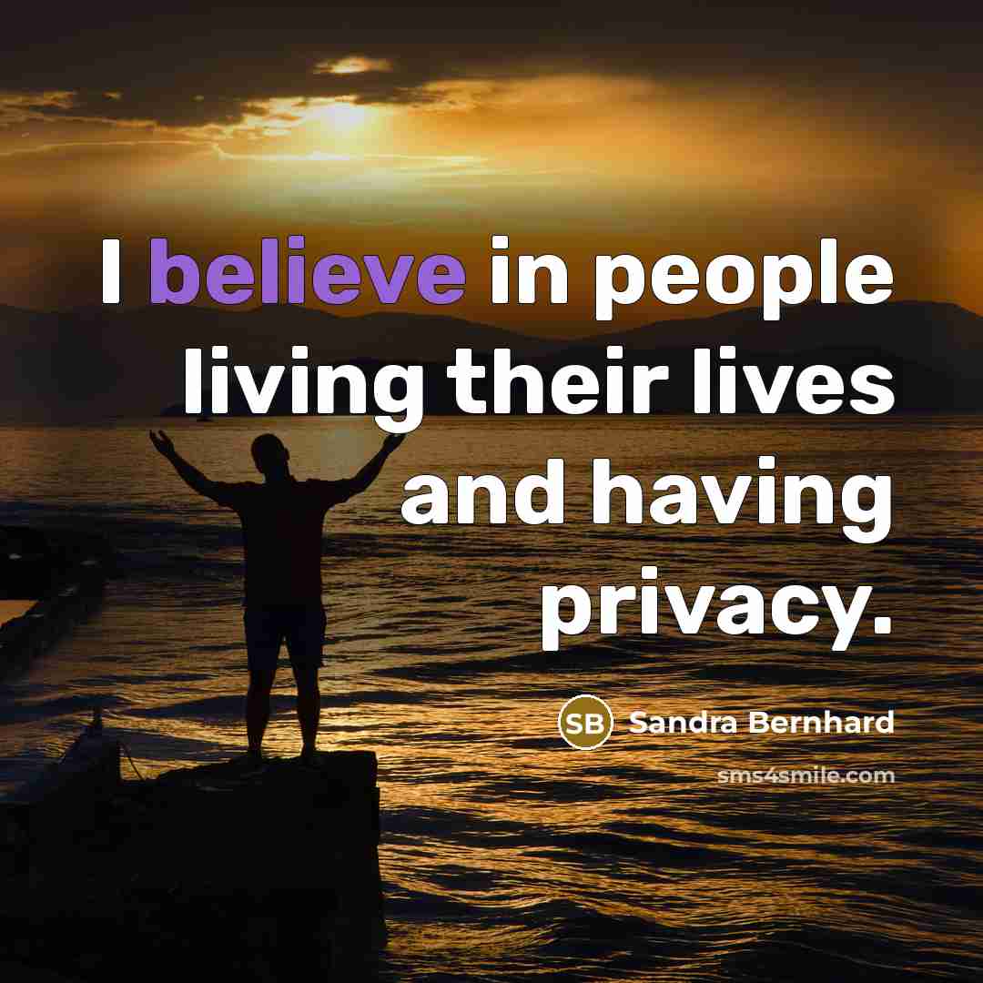 “I believe in people living their lives and having privacy.…” quote by Sandra Bernhard