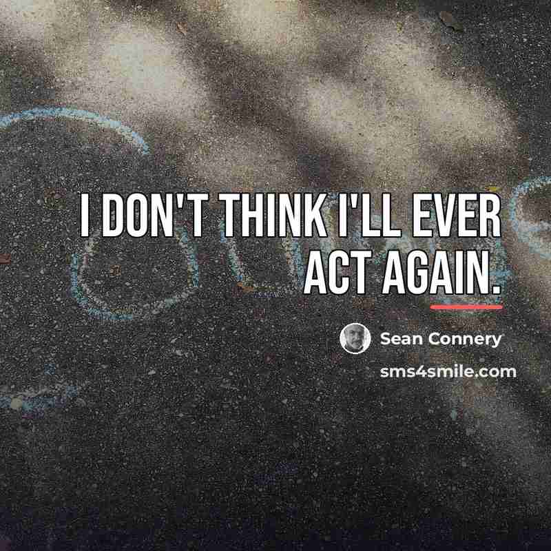 “I don't think I'll ever act again.…” quote by Sean Connery