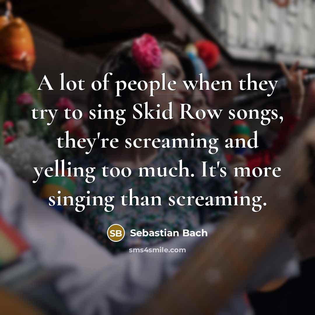 “A lot of people when they try to sing Skid…” quote by Sebastian Bach