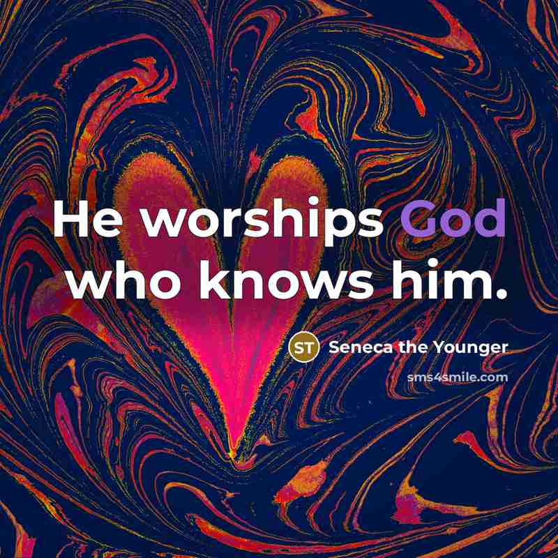 “He worships God who knows him.…” quote by Seneca the Younger