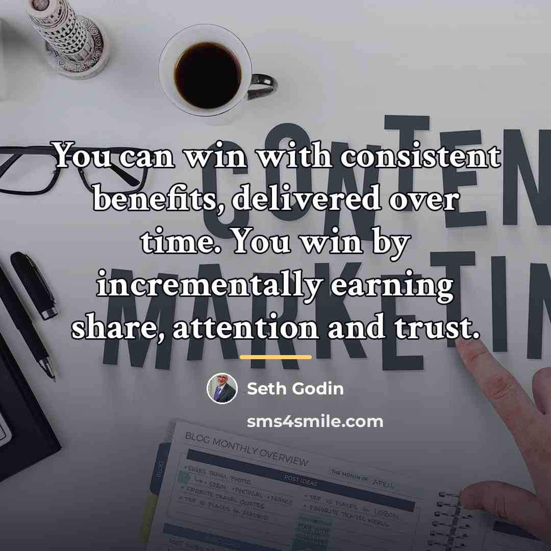 “You can win with consistent benefits, delivered over time. You…” quote by Seth Godin