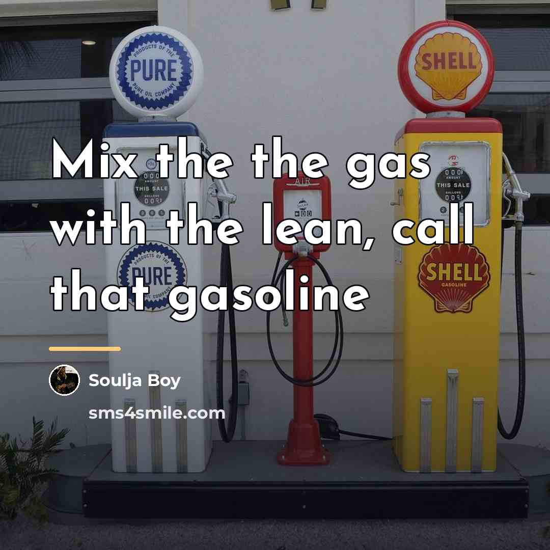 “Mix the the gas with the lean, call that gasoline…” quote by Soulja Boy