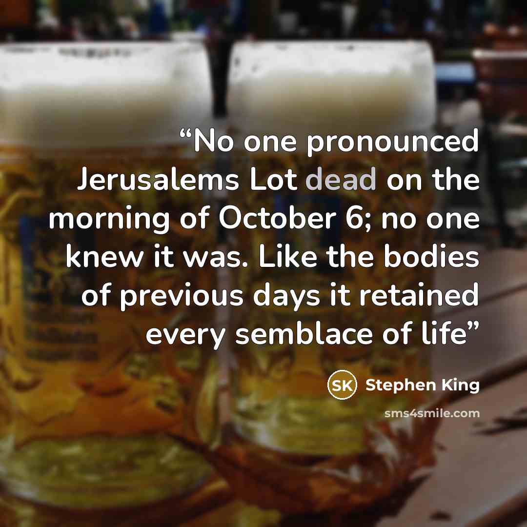 “No one pronounced Jerusalems Lot dead on the morning of October 6; no one knew it was. Like the bodies of previous days it retained every semblace of life” quote by Stephen King