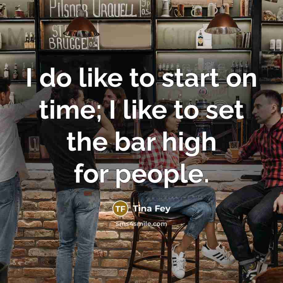 “I do like to start on time; I like to…” quote by Tina Fey