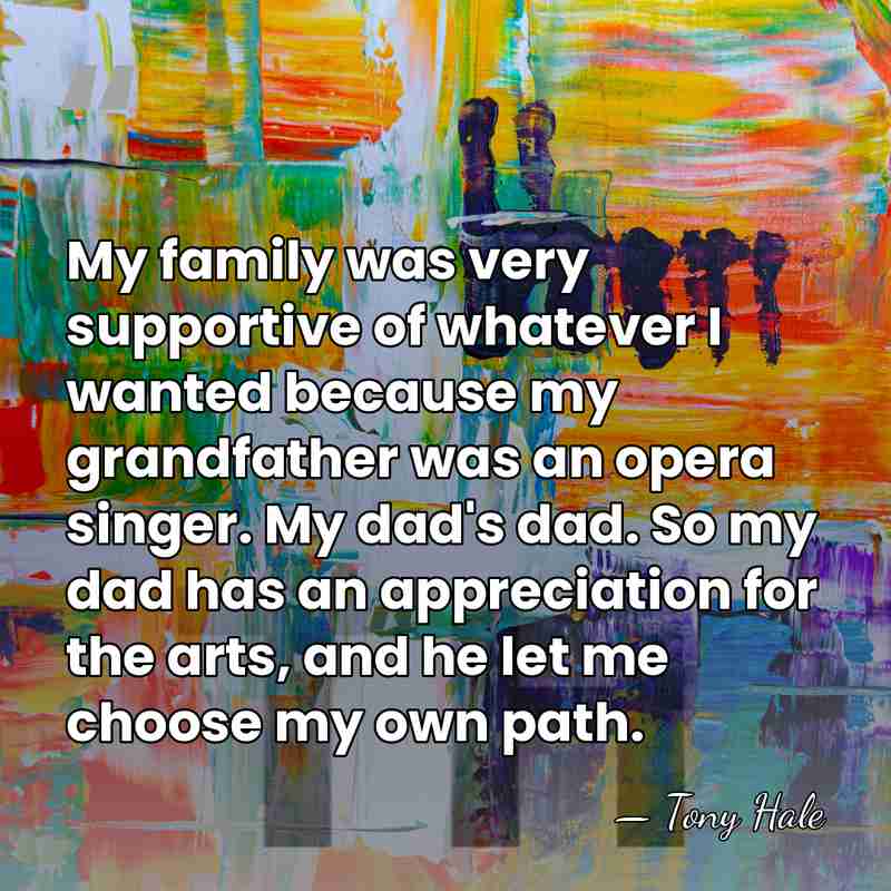 My family was very supportive of whatever I wanted because my grandfather&hellip; - Tony Hale