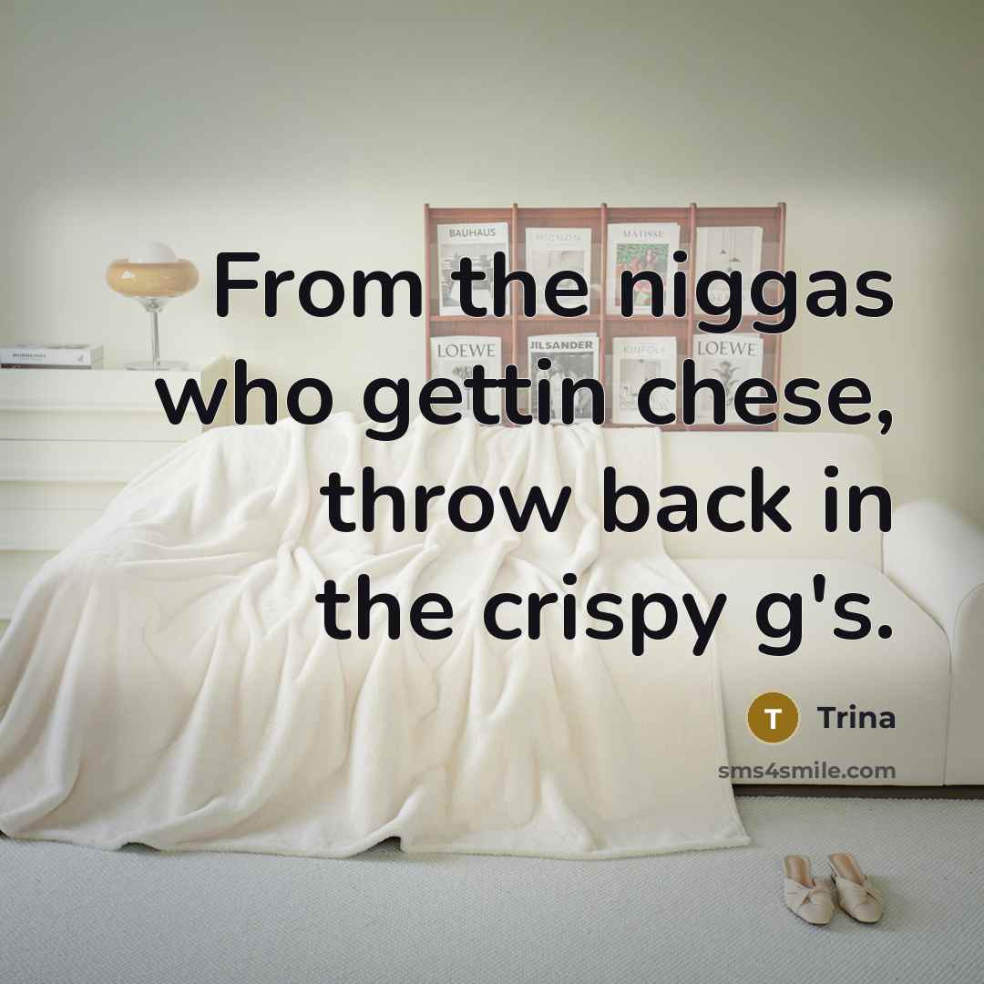 “From the niggas who gettin chese, throw back in the crispy g's.” quote by Trina