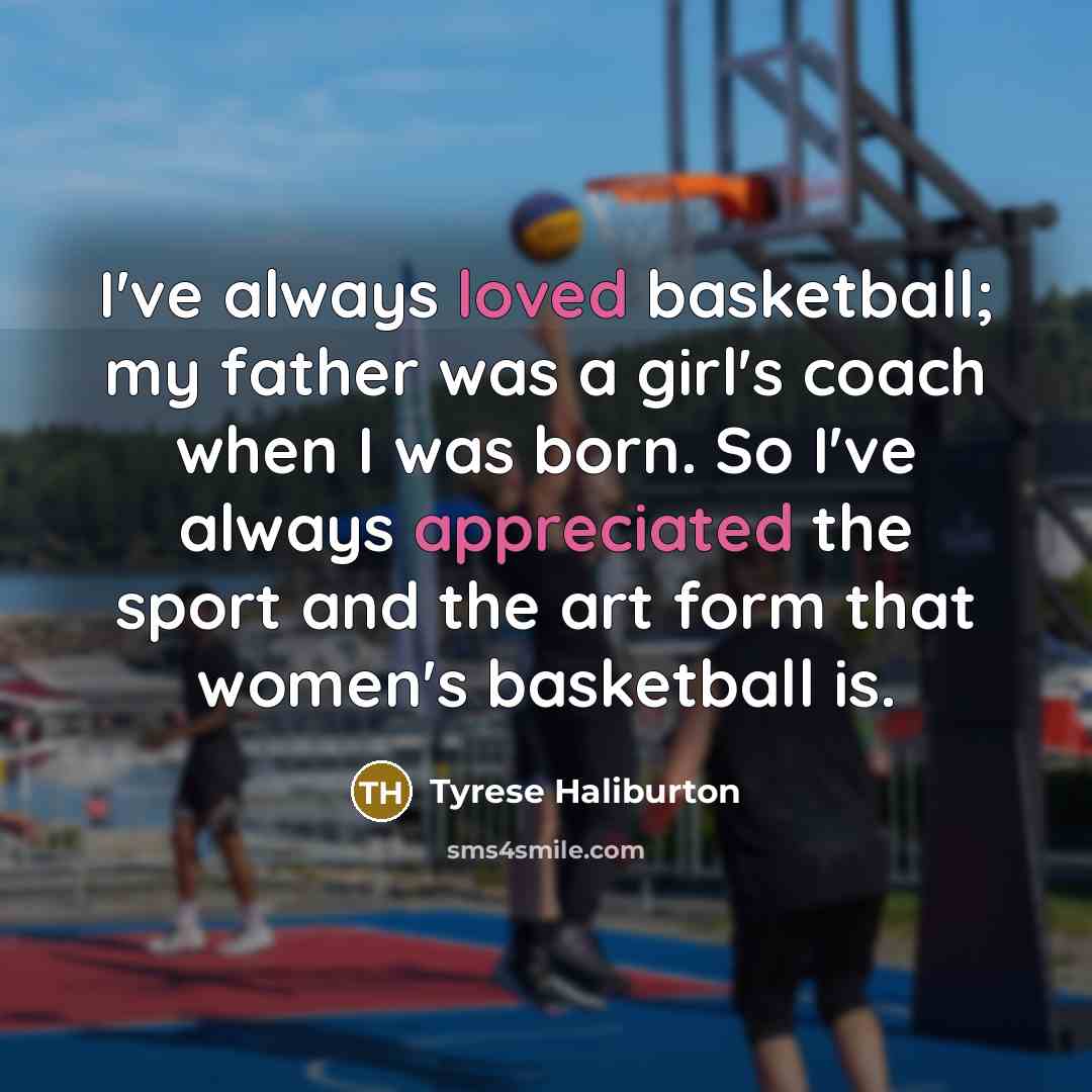 “I've always loved basketball; my father was a girl's coach…” quote by Tyrese Haliburton