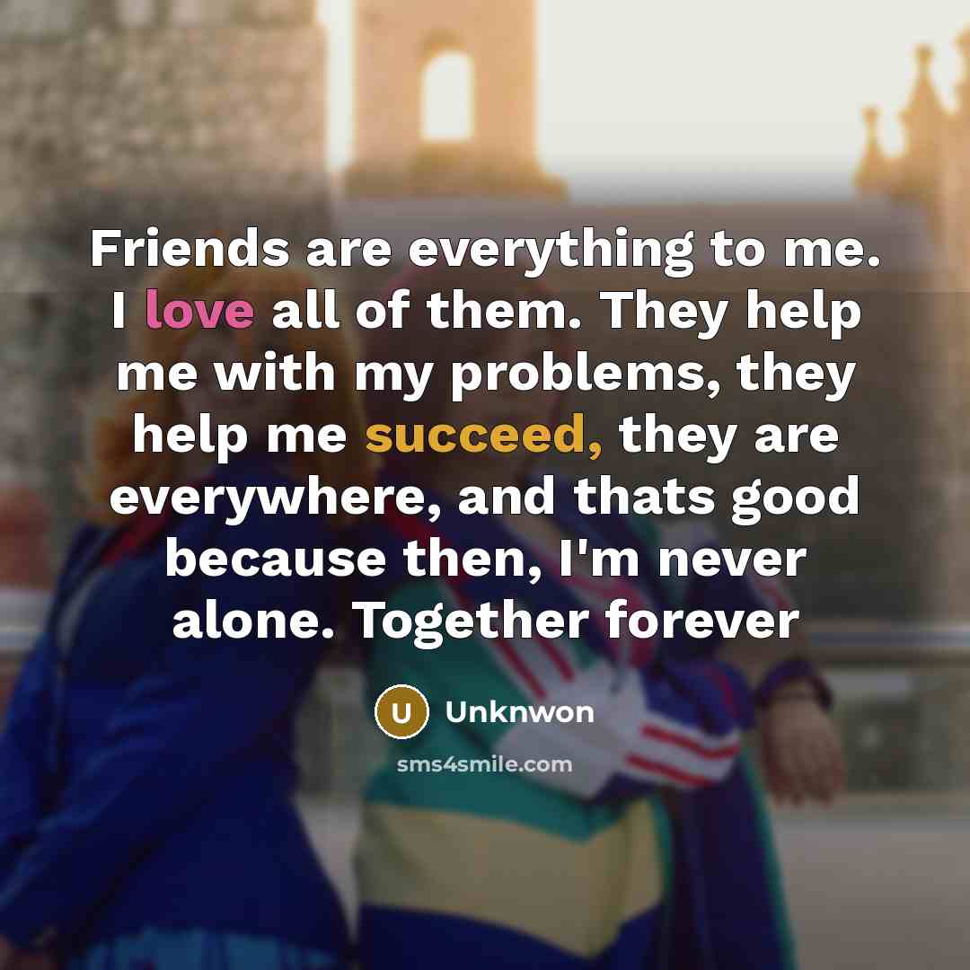 “Friends are everything to me. I love all of them.…” quote by Unknwon