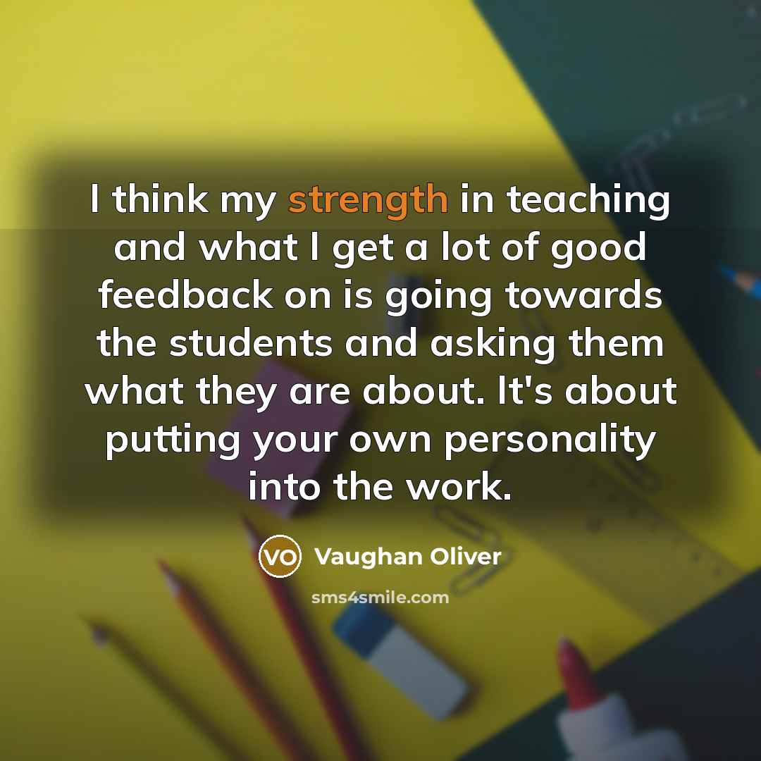 “I think my strength in teaching and what I get…” quote by Vaughan Oliver