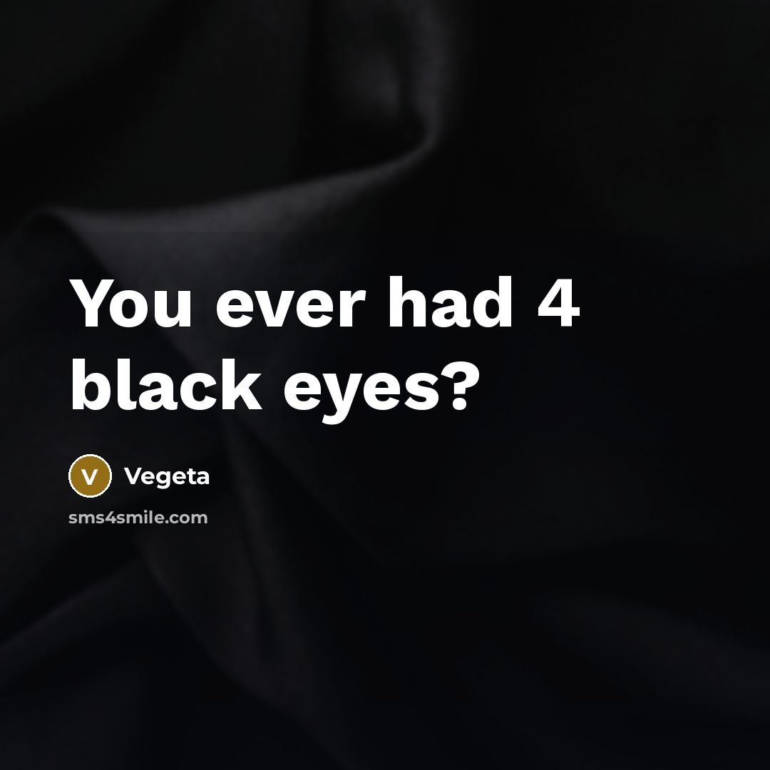 “You ever had 4 black eyes?” quote by Vegeta