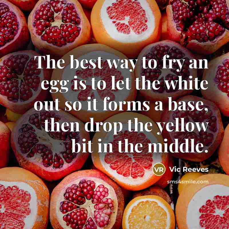 “The best way to fry an egg is to let…” quote by Vic Reeves