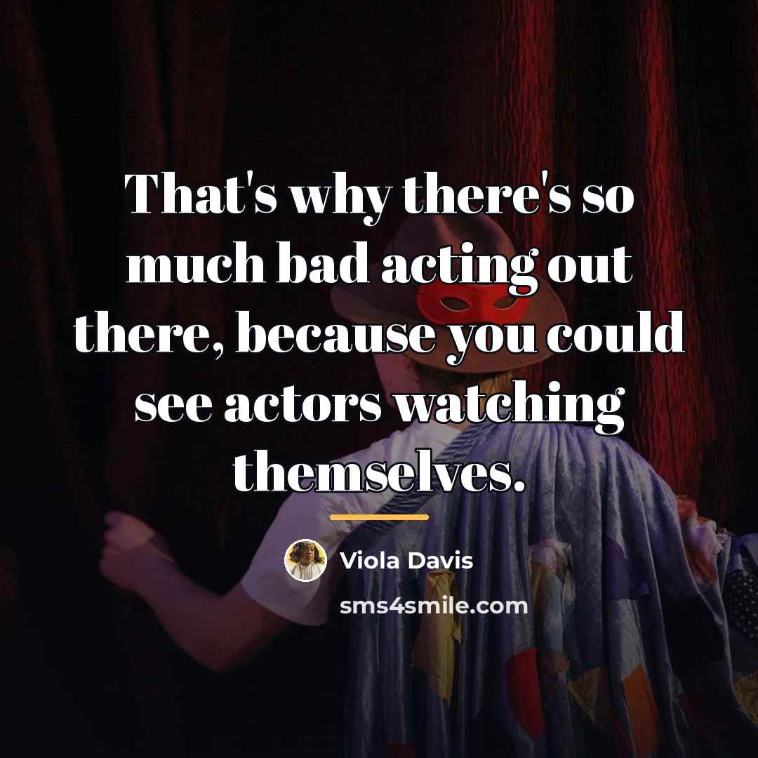 “That's why there's so much bad acting out there, because…” quote by Viola Davis