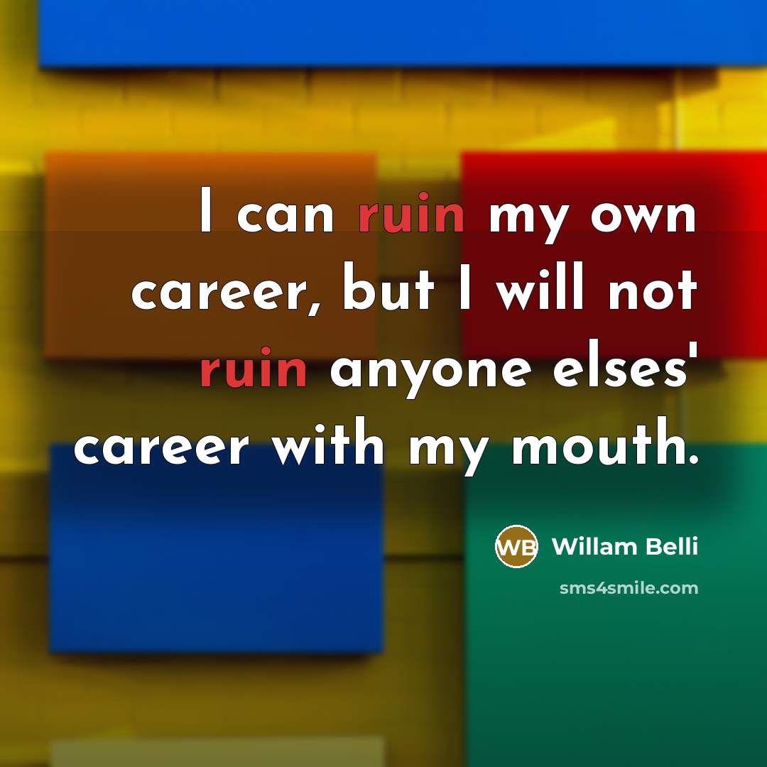 “I can ruin my own career, but I will not…” quote by Willam Belli