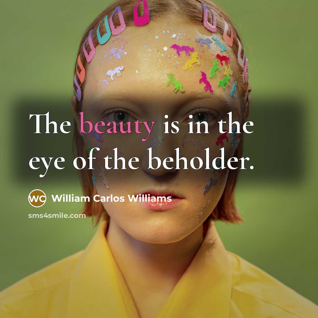 “The beauty is in the eye of the beholder.…” quote by William Carlos Williams