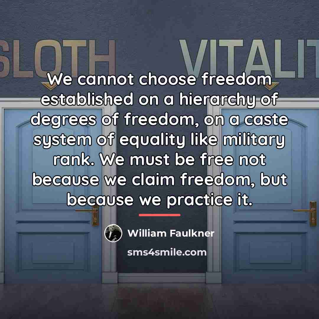 “We cannot choose freedom established on a hierarchy of degrees…” quote by William Faulkner
