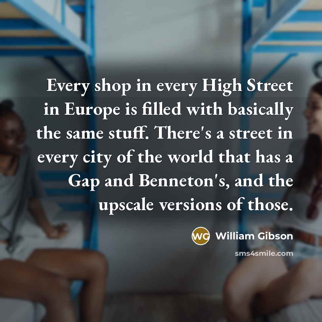 “Every shop in every High Street in Europe is filled…” quote by William Gibson