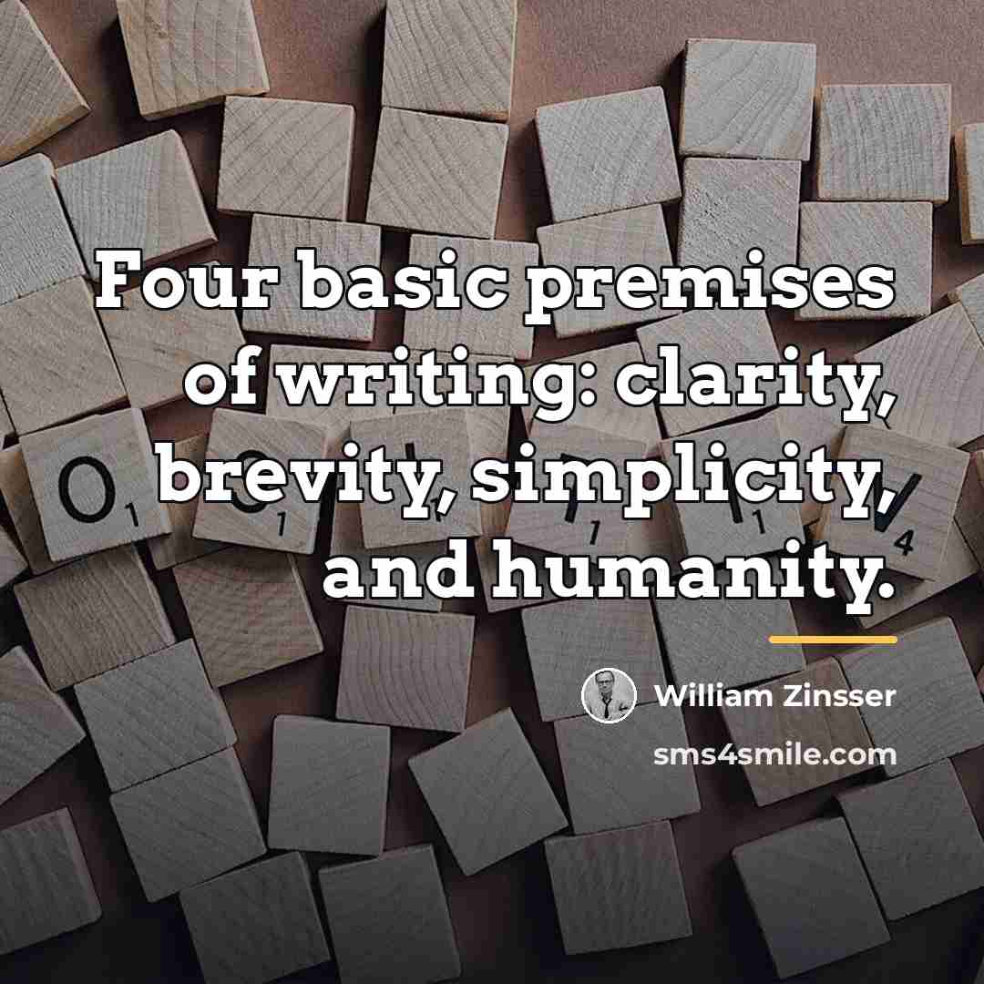 “Four basic premises of writing: clarity, brevity, simplicity, and humanity.…” quote by William Zinsser