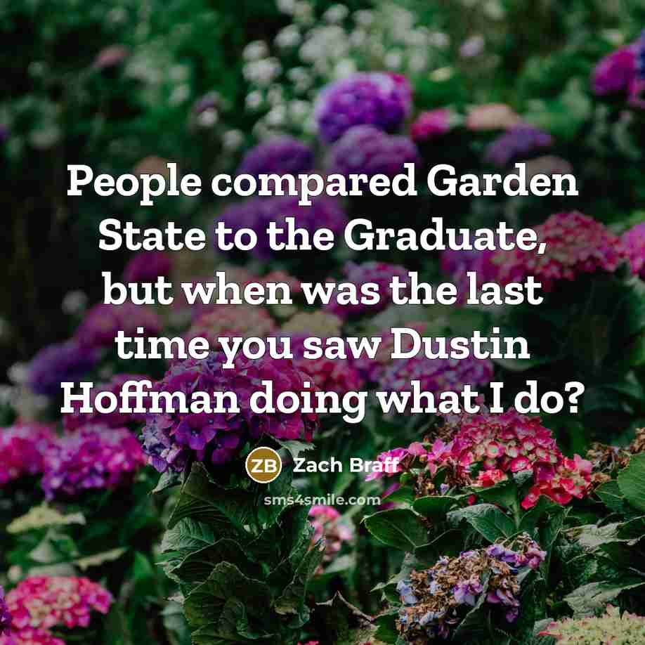 “People compared Garden State to the Graduate, but when was the last time you saw Dustin Hoffman doing what I do?” quote by Zach Braff