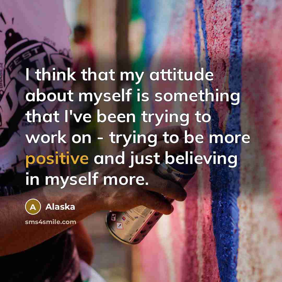 “I think that my attitude about myself is something that…” quote by Alaska