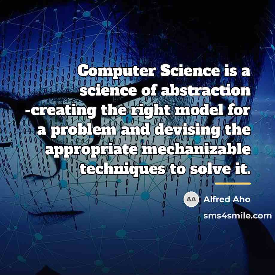 “Computer Science is a science of abstraction -creating the right…” quote by Alfred Aho