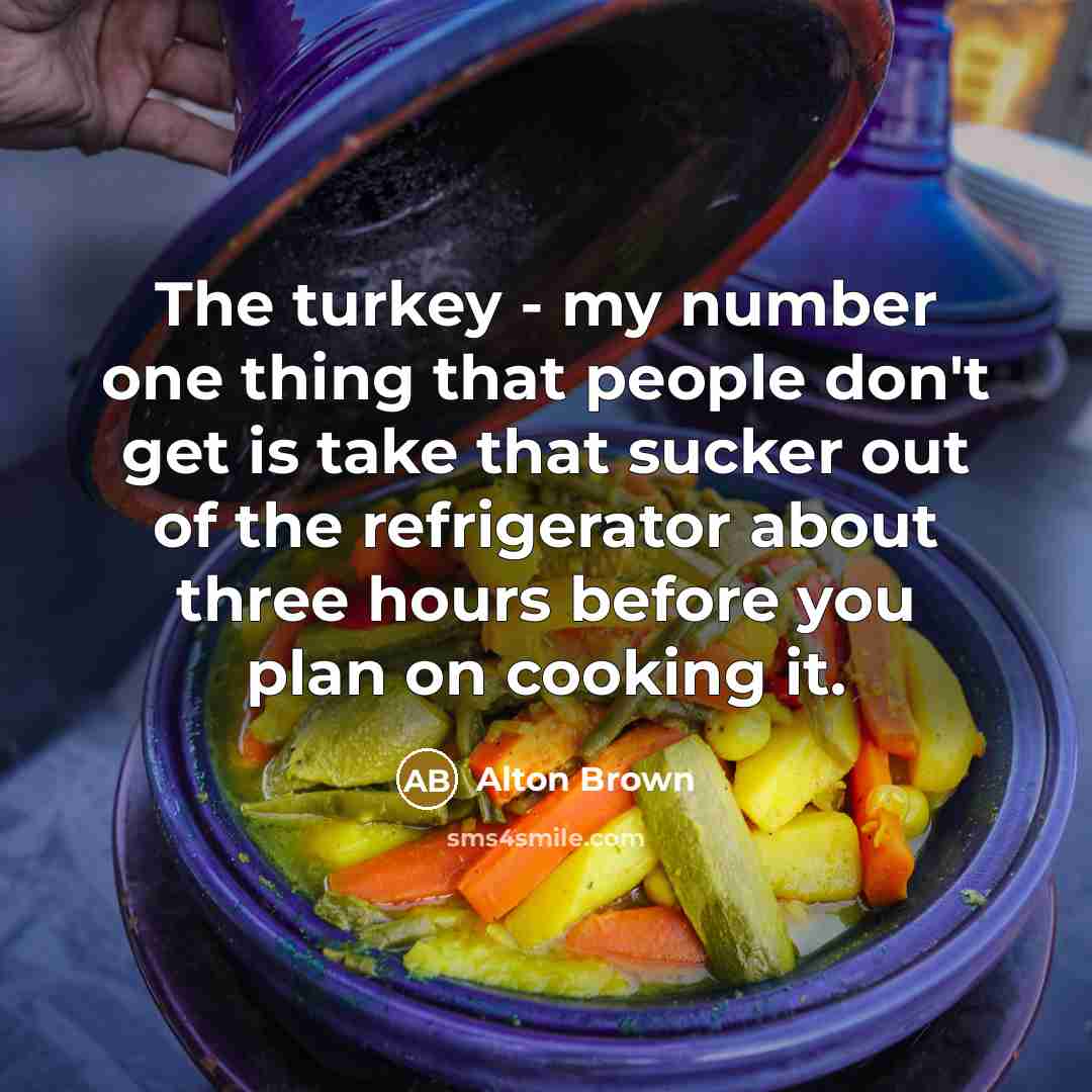 “The turkey - my number one thing that people don't…” quote by Alton Brown