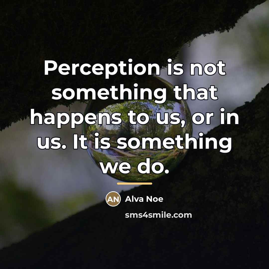 “Perception is not something that happens to us, or in…” quote by Alva Noe