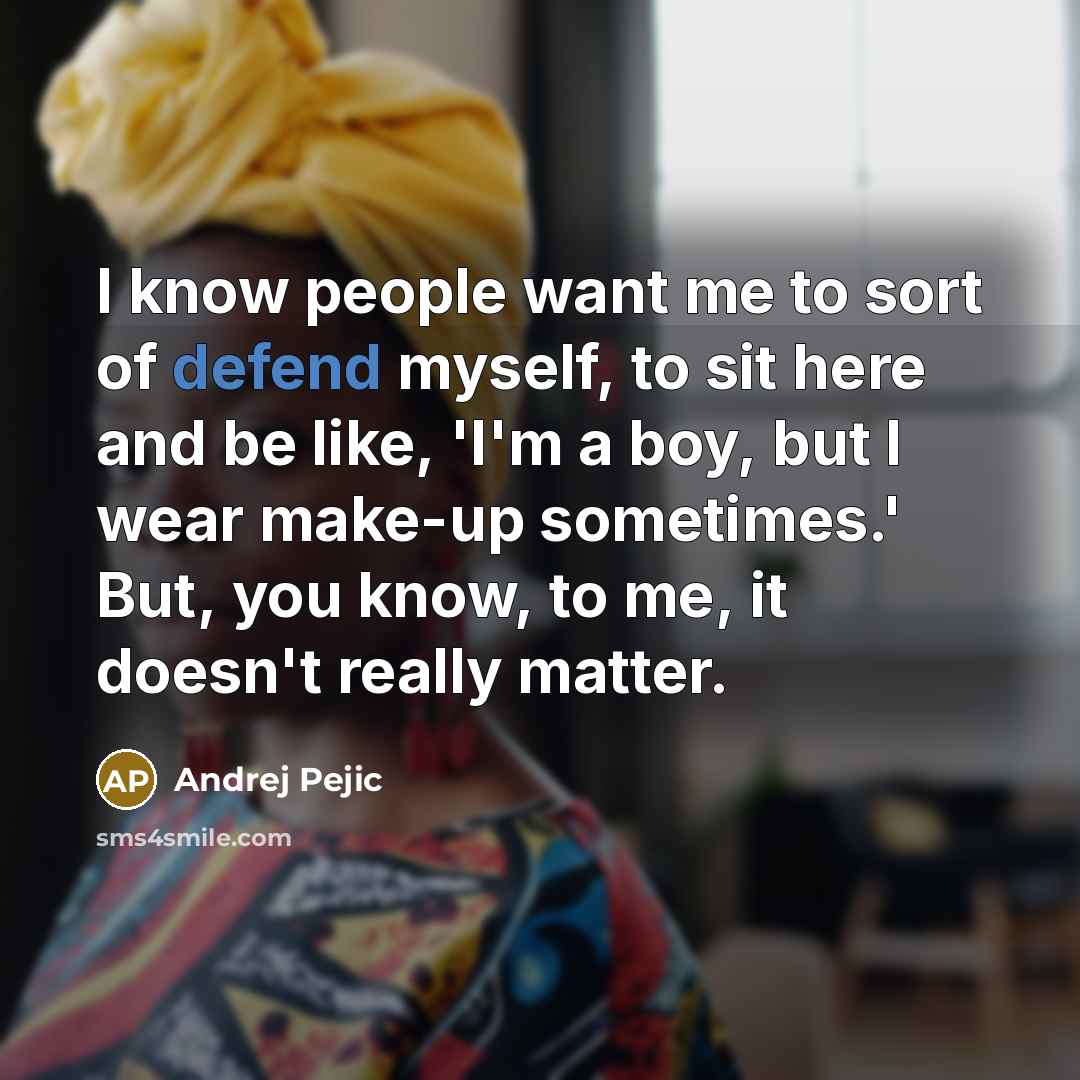 “I know people want me to sort of defend myself,…” quote by Andrej Pejic