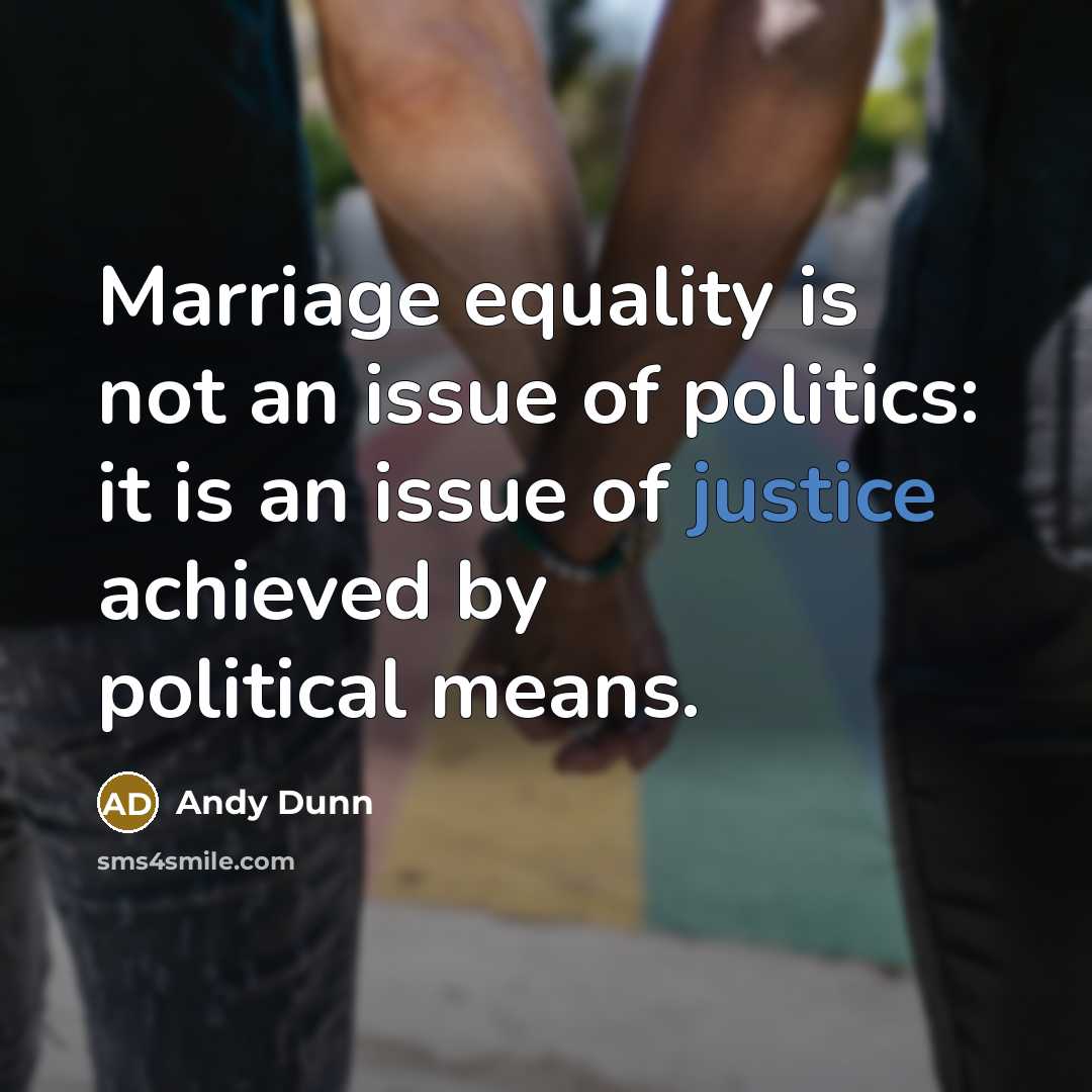 “Marriage equality is not an issue of politics: it is…” quote by Andy Dunn
