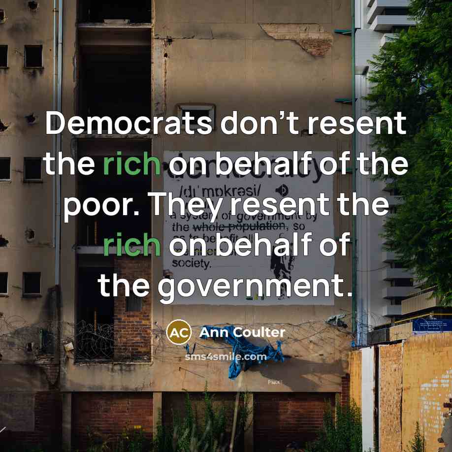 “Democrats don't resent the rich on behalf of the poor.…” quote by Ann Coulter