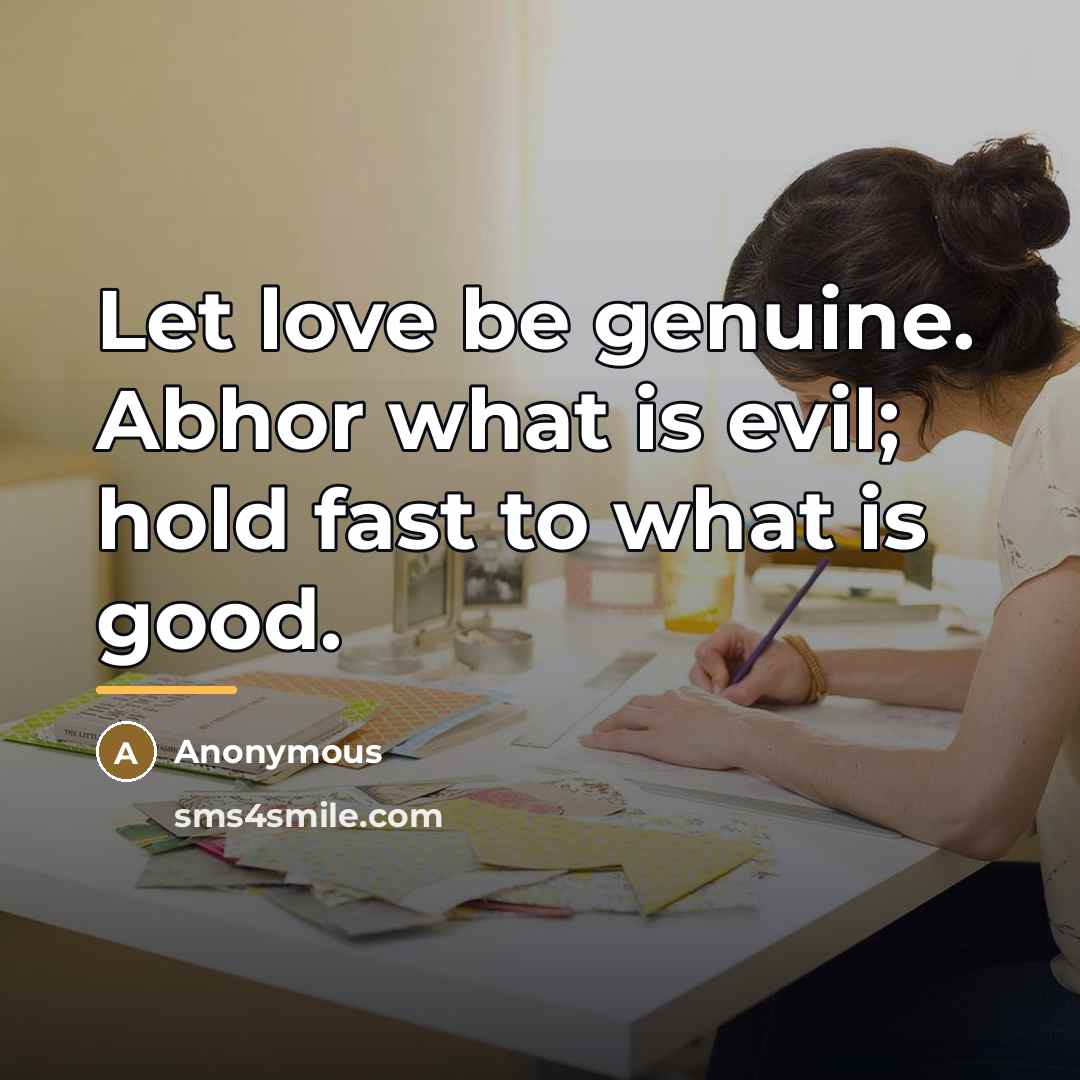 “Let love be genuine. Abhor what is evil; hold fast…” quote by Anonymous