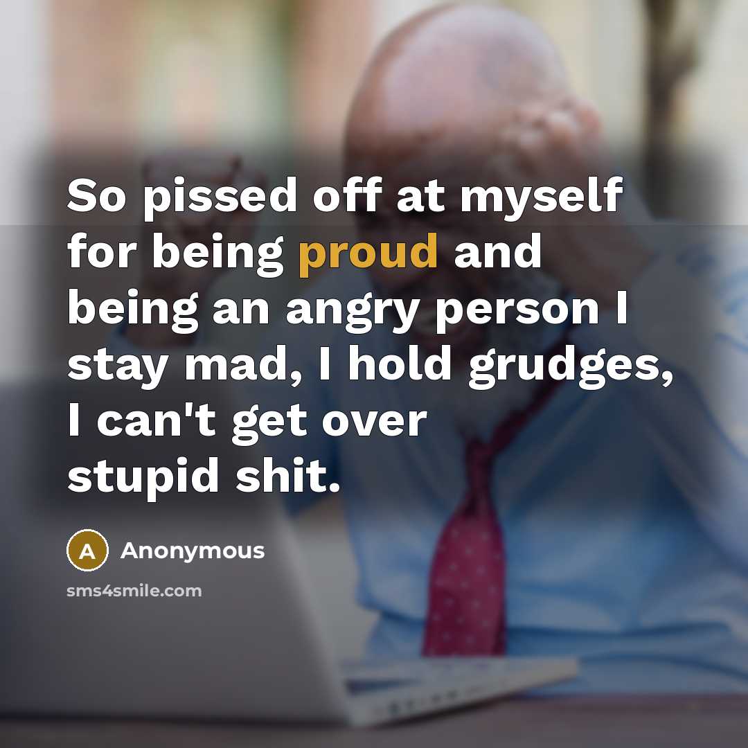 “So pissed off at myself for being proud and being…” quote by Anonymous