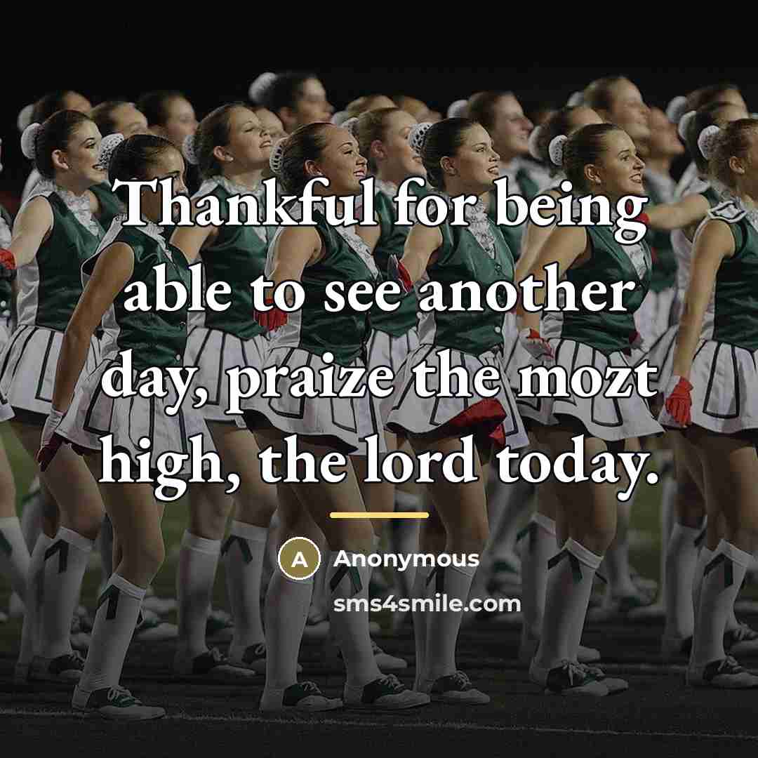 “Thankful for being able to see another day, praize the…” quote by Anonymous