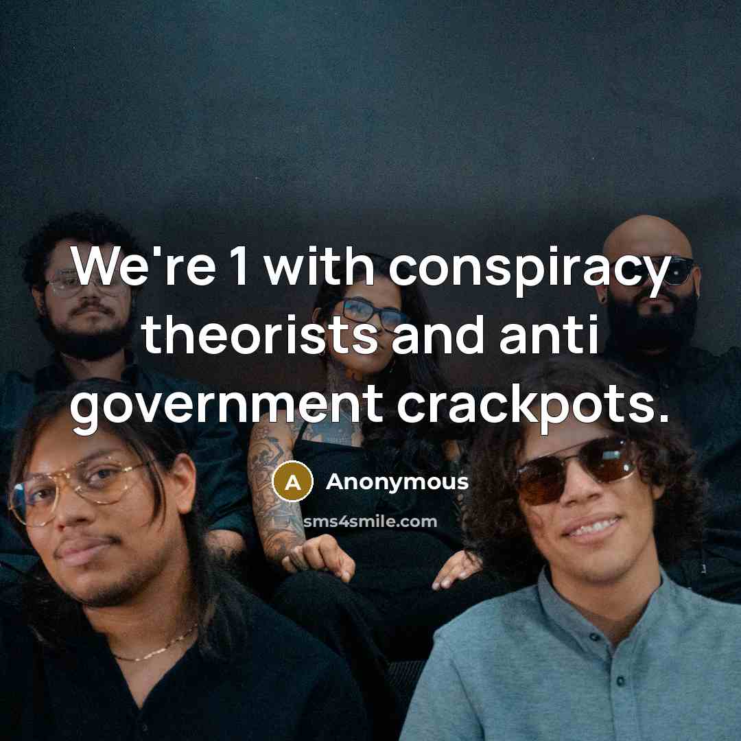 “We're 1 with conspiracy theorists and anti government crackpots.” quote by Anonymous