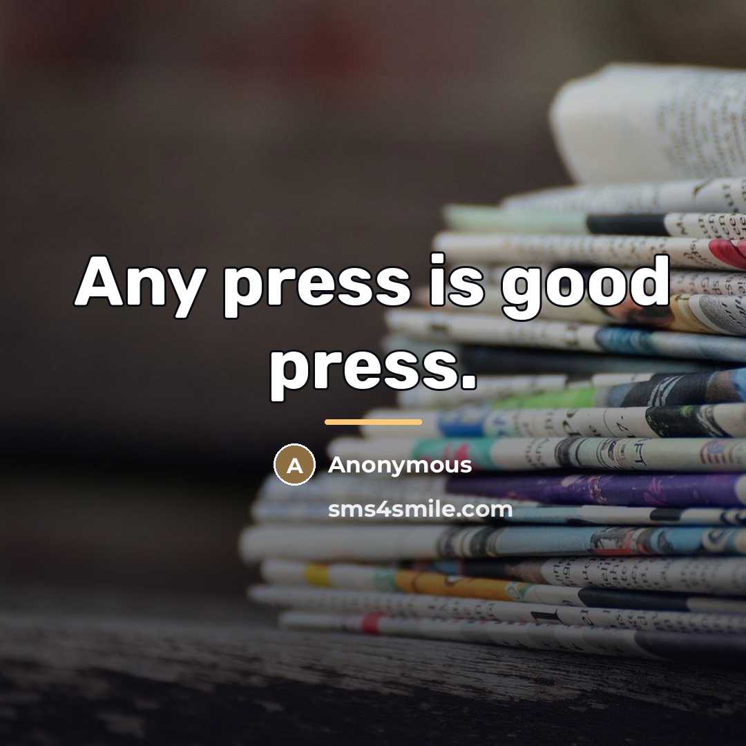“Any press is good press.…” quote by Anonymous