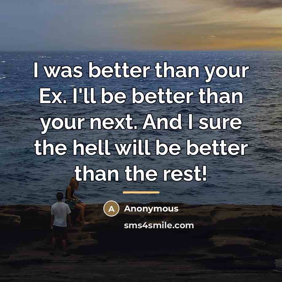 “I was better than your Ex. I'll be better than…” quote by Anonymous