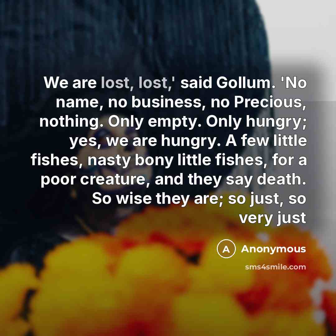 “We are lost, lost,' said Gollum. 'No name, no business,…” quote by Anonymous