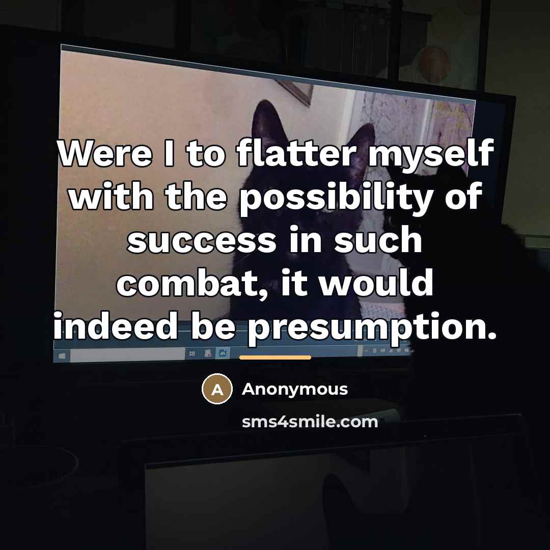 “Were I to flatter myself with the possibility of success…” quote by Anonymous