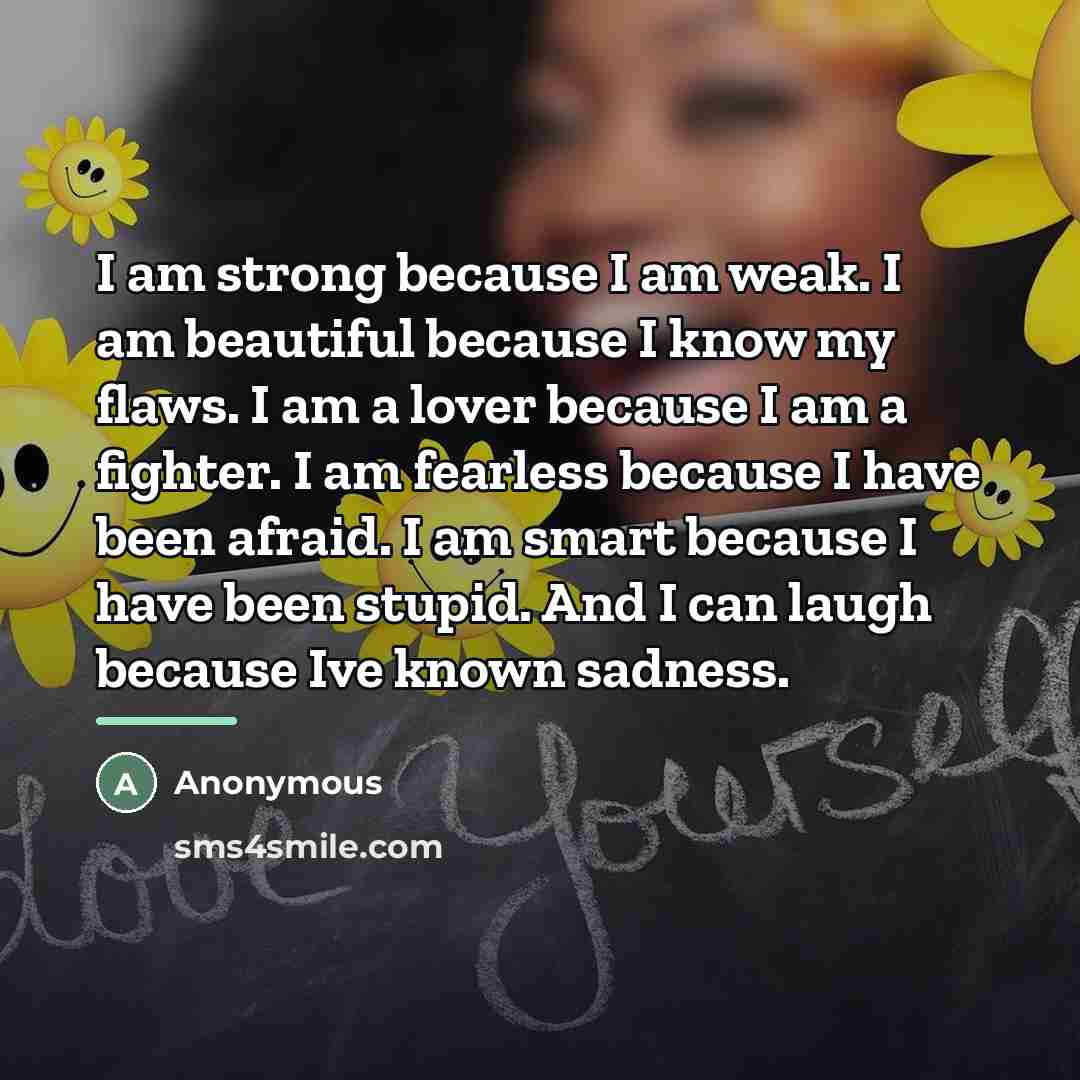 “I am strong because I am weak. I am beautiful…” quote by Anonymous