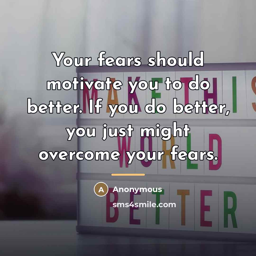 “Your fears should motivate you to do better. If you…” quote by Anonymous