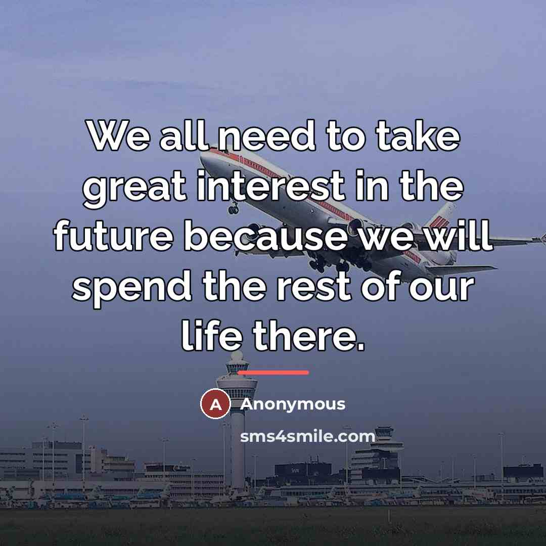 “We all need to take great interest in the future…” quote by Anonymous