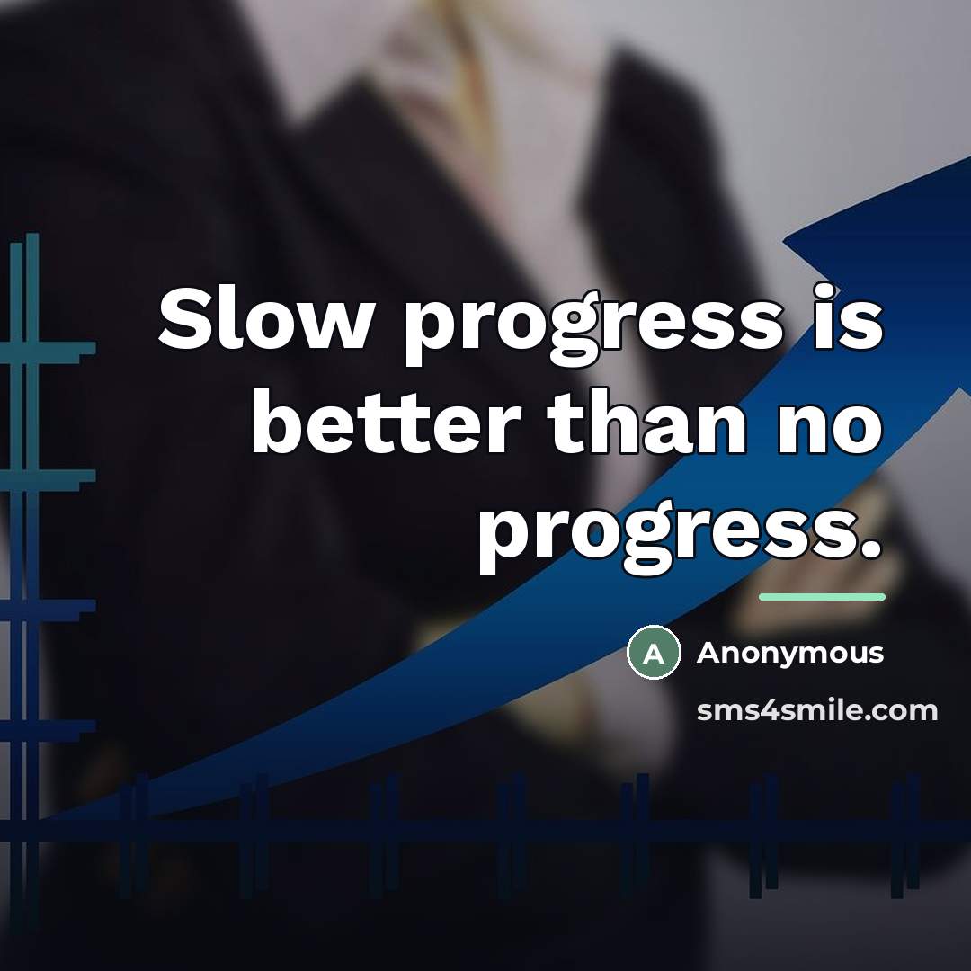 “Slow progress is better than no progress.…” quote by Anonymous