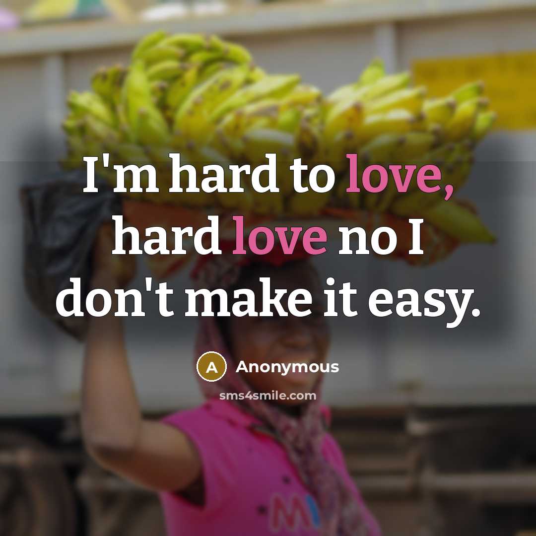 “I'm hard to love, hard love no I don't make…” quote by Anonymous
